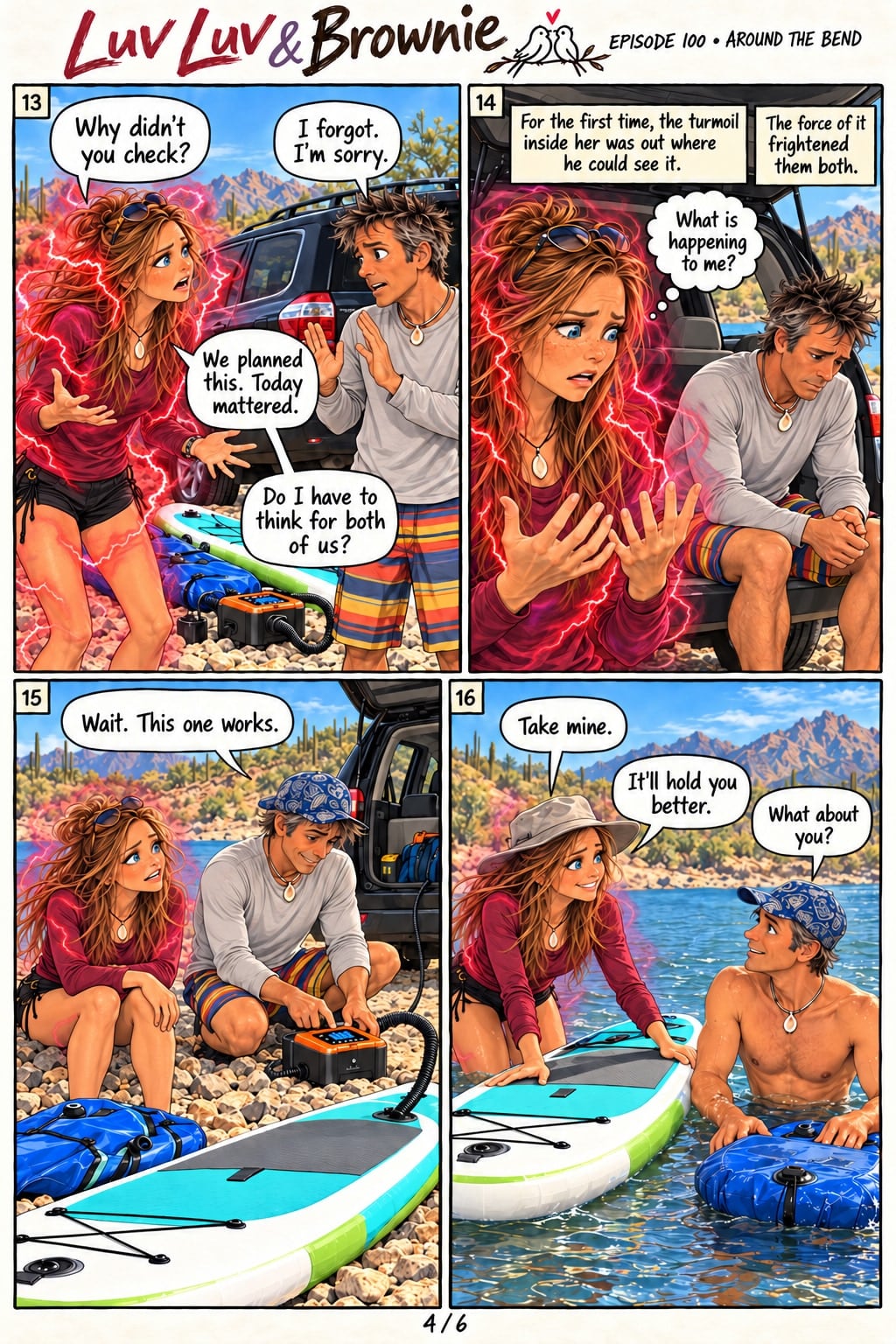 Page 4. Panel 13: Crackling red energy surrounds Luv Luv as she confronts Brownie: "Why didn't you check? We planned this. Today mattered. Do I have to think for both of us?" He raises his hands: "I forgot. I'm sorry." Panel 14: Captions: "For the first time, the turmoil inside her was out where he could see it." "The force of it frightened them both." She stares at her trembling hands, thinking, "What is happening to me?" He sits on the bumper, head down. Panel 15: Kneeling by the white and teal paddleboard with the pump attached, he says, "Wait. This one works." Panel 16: In the water, Luv Luv offers him the inflated board: "Take mine. It'll hold you better." Holding a smaller blue inflatable, he asks, "What about you?"